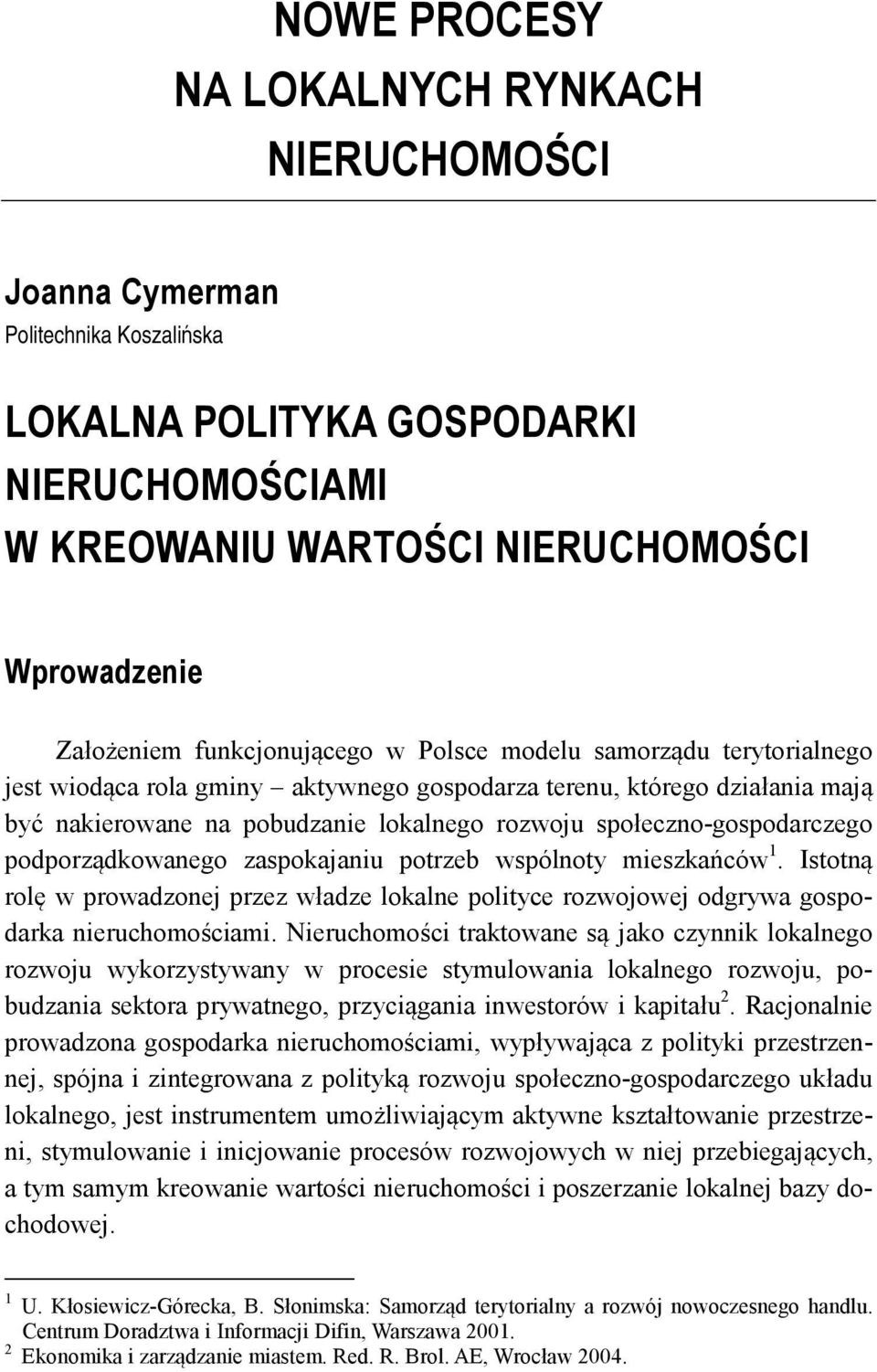 społeczno-gospodarczego podporządkowanego zaspokajaniu potrzeb wspólnoty mieszkańców 1. Istotną rolę w prowadzonej przez władze lokalne polityce rozwojowej odgrywa gospodarka nieruchomościami.