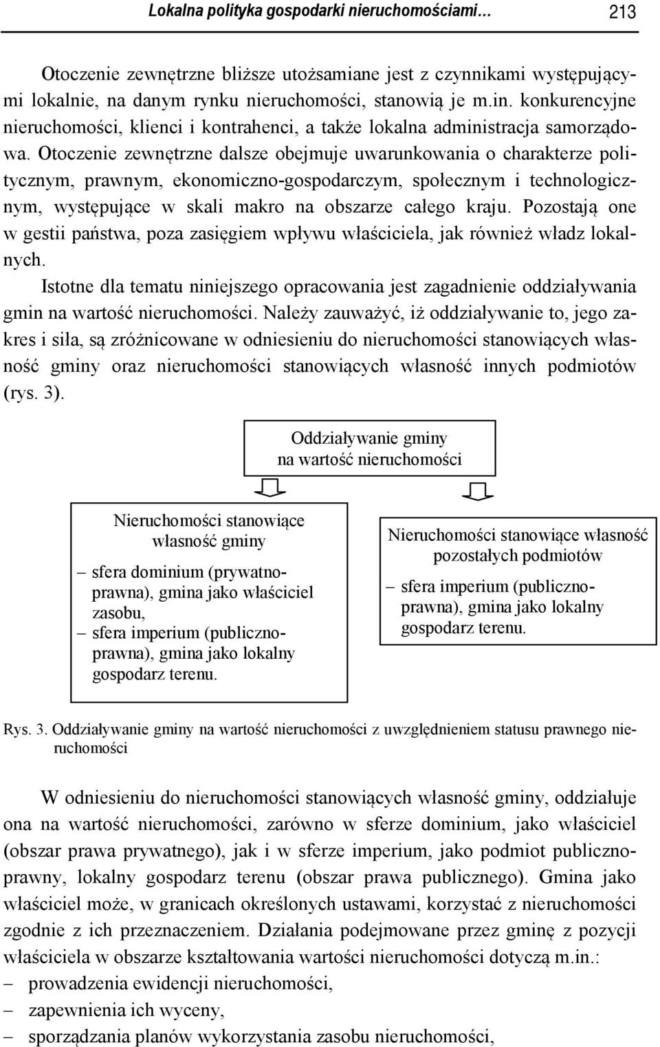 Otoczenie zewnętrzne dalsze obejmuje uwarunkowania o charakterze politycznym, prawnym, ekonomiczno-gospodarczym, społecznym i technologicznym, występujące w skali makro na obszarze całego kraju.