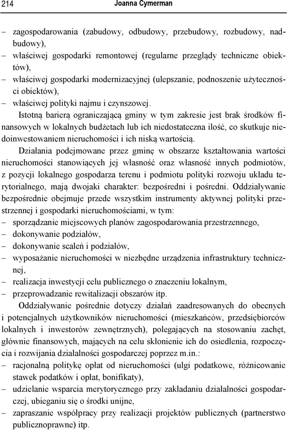 Istotną barierą ograniczającą gminy w tym zakresie jest brak środków finansowych w lokalnych budżetach lub ich niedostateczna ilość, co skutkuje niedoinwestowaniem nieruchomości i ich niską wartością.