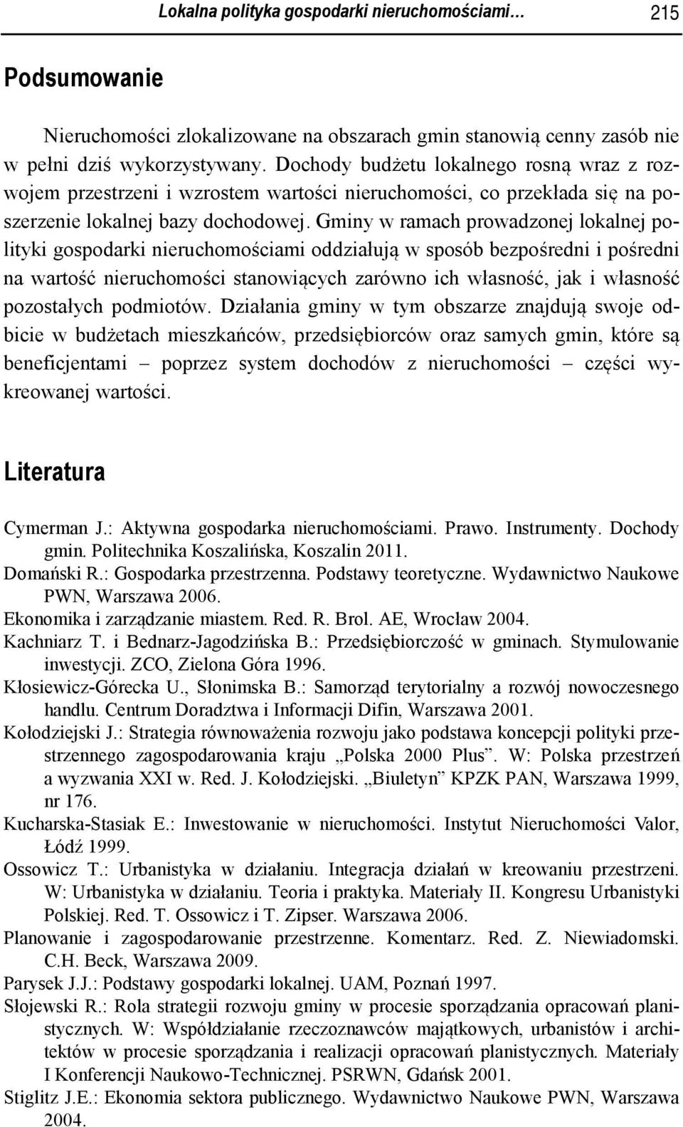 Gminy w ramach prowadzonej lokalnej polityki gospodarki nieruchomościami oddziałują w sposób bezpośredni i pośredni na wartość nieruchomości stanowiących zarówno ich własność, jak i własność