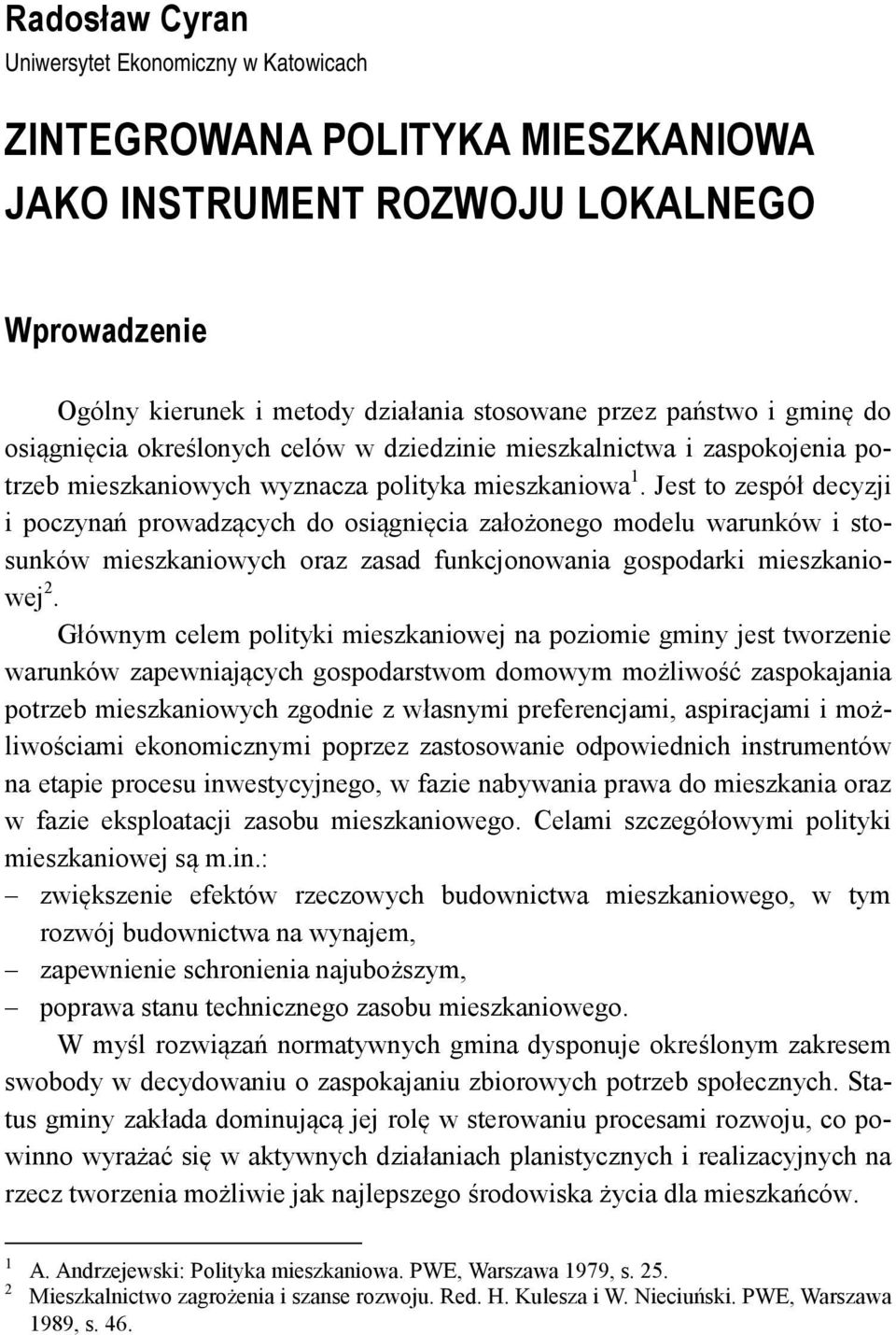 Jest to zespół decyzji i poczynań prowadzących do osiągnięcia założonego modelu warunków i stosunków mieszkaniowych oraz zasad funkcjonowania gospodarki mieszkaniowej 2.