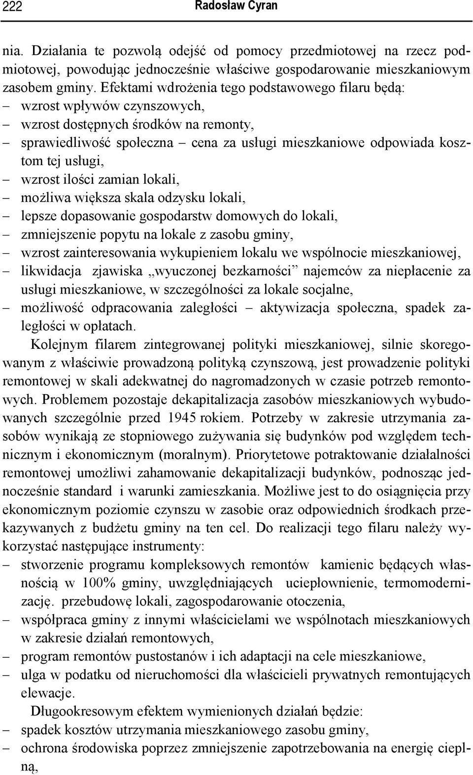 wzrost ilości zamian lokali, możliwa większa skala odzysku lokali, lepsze dopasowanie gospodarstw domowych do lokali, zmniejszenie popytu na lokale z zasobu gminy, wzrost zainteresowania wykupieniem