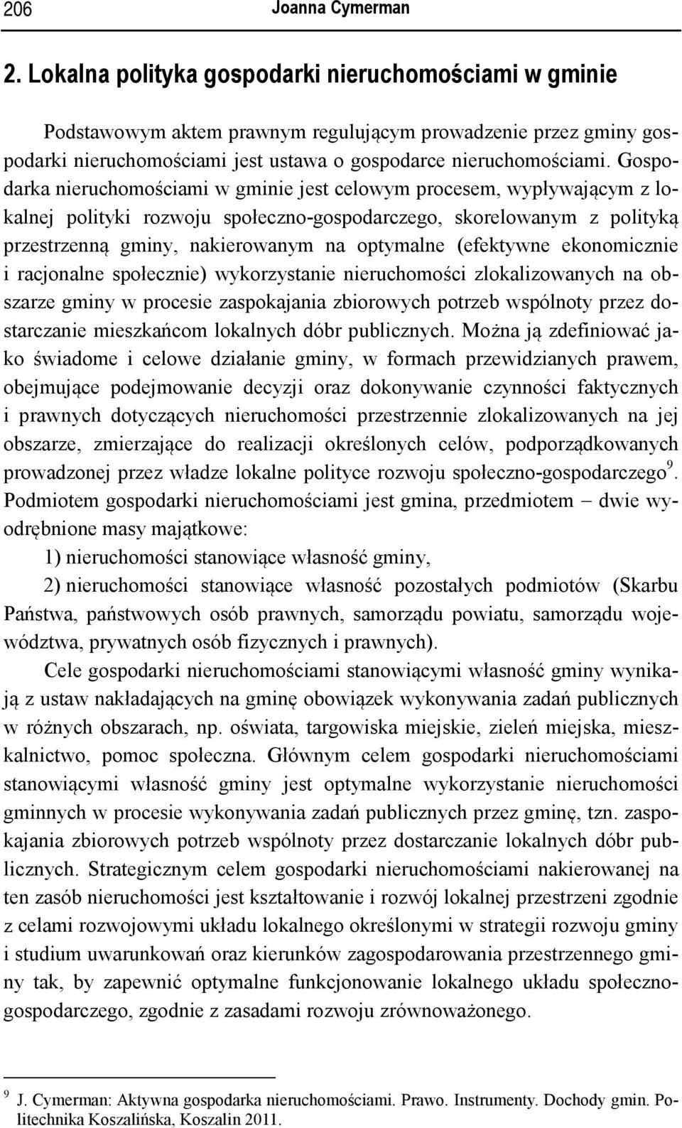 Gospodarka nieruchomościami w gminie jest celowym procesem, wypływającym z lokalnej polityki rozwoju społeczno-gospodarczego, skorelowanym z polityką przestrzenną gminy, nakierowanym na optymalne