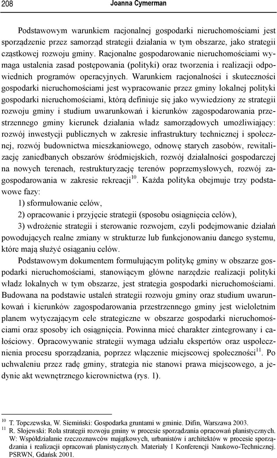 Warunkiem racjonalności i skuteczności gospodarki nieruchomościami jest wypracowanie przez gminy lokalnej polityki gospodarki nieruchomościami, którą definiuje się jako wywiedziony ze strategii