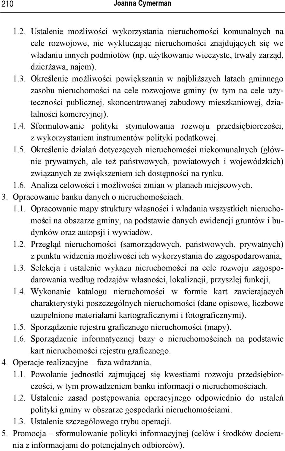 Określenie możliwości powiększania w najbliższych latach gminnego zasobu nieruchomości na cele rozwojowe gminy (w tym na cele użyteczności publicznej, skoncentrowanej zabudowy mieszkaniowej,