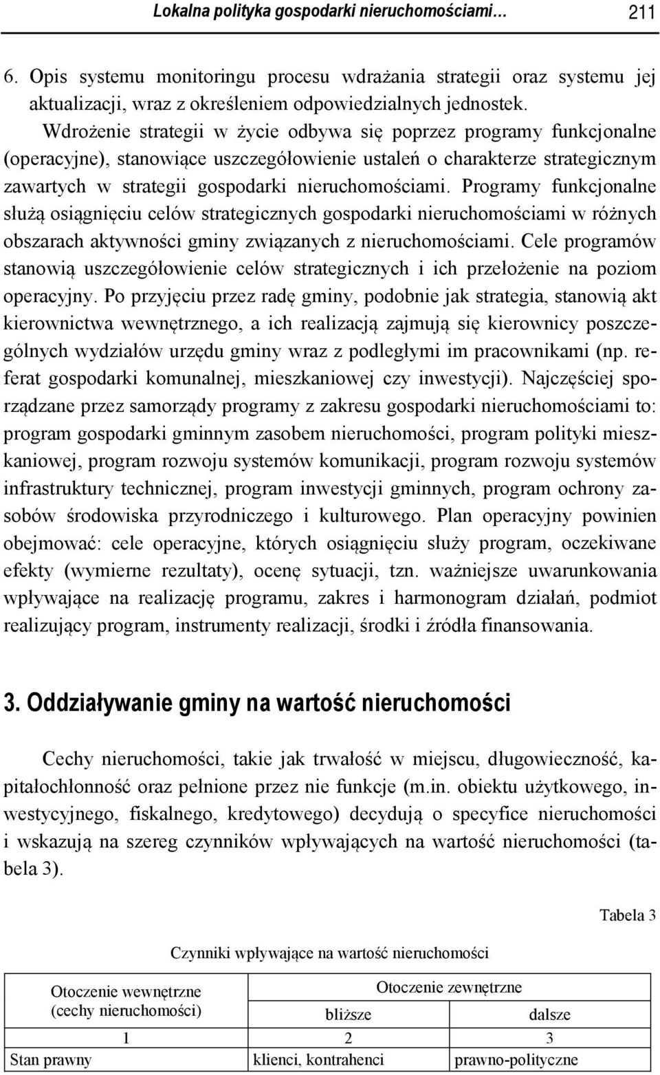 Programy funkcjonalne służą osiągnięciu celów strategicznych gospodarki nieruchomościami w różnych obszarach aktywności gminy związanych z nieruchomościami.