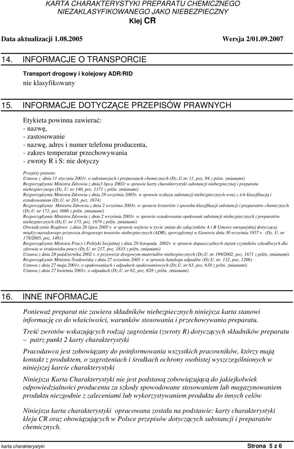Przepisy prawne: Ustawa z dnia 11 stycznia 2001r. o substancjach i preparatach chemicznych (Dz..U.nr 11, poz. 84 z póżn.