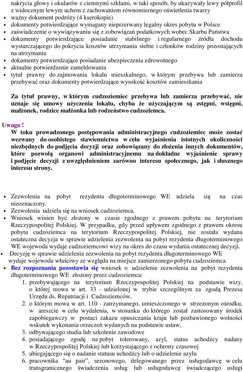 stabilnego i regularnego źródła dochodu wystarczającego do pokrycia kosztów utrzymania siebie i członków rodziny pozostających na utrzymaniu dokumenty potwierdzające posiadanie ubezpieczenia