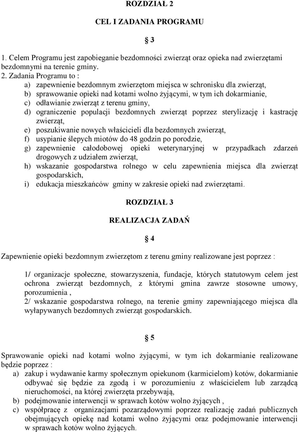 Zadania Programu to : a) zapewnienie bezdomnym zwierzętom miejsca w schronisku dla zwierząt, b) sprawowanie opieki nad kotami wolno żyjącymi, w tym ich dokarmianie, c) odławianie zwierząt z terenu