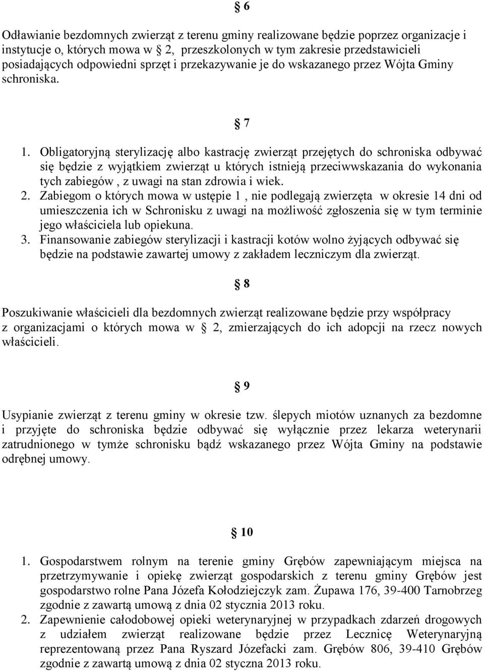 Obligatoryjną sterylizację albo kastrację zwierząt przejętych do schroniska odbywać się będzie z wyjątkiem zwierząt u których istnieją przeciwwskazania do wykonania tych zabiegów, z uwagi na stan