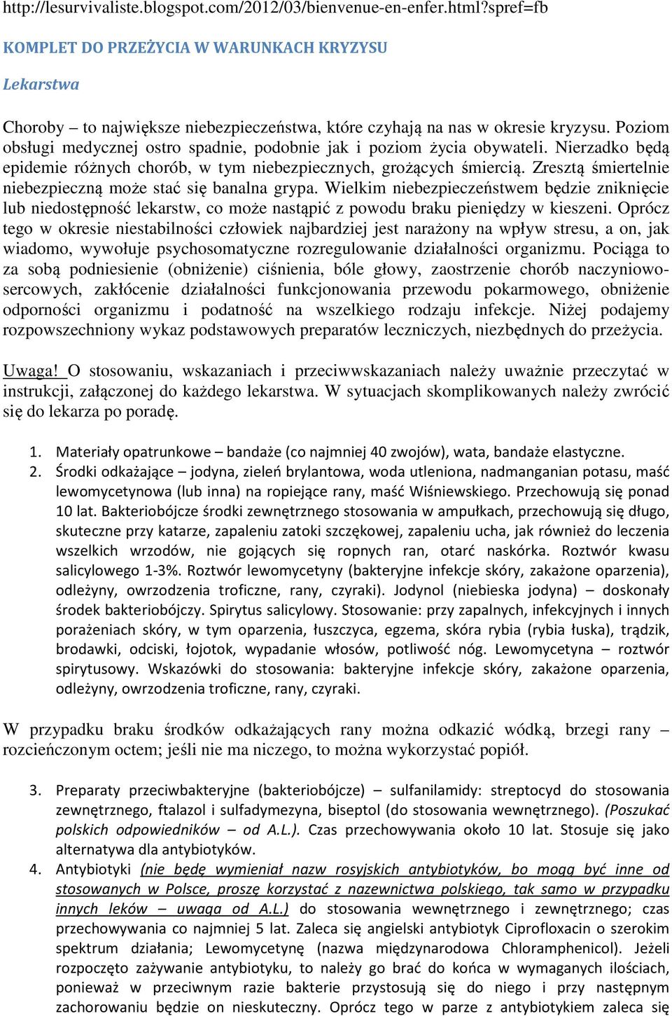 Poziom obsługi medycznej ostro spadnie, podobnie jak i poziom życia obywateli. Nierzadko będą epidemie różnych chorób, w tym niebezpiecznych, grożących śmiercią.