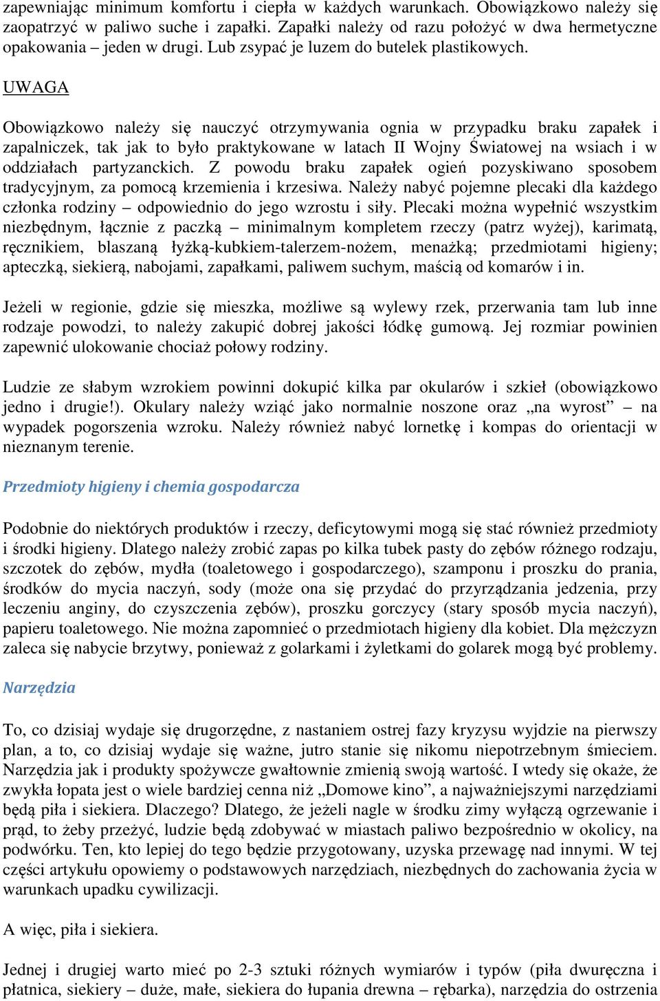 UWAGA Obowiązkowo należy się nauczyć otrzymywania ognia w przypadku braku zapałek i zapalniczek, tak jak to było praktykowane w latach II Wojny Światowej na wsiach i w oddziałach partyzanckich.