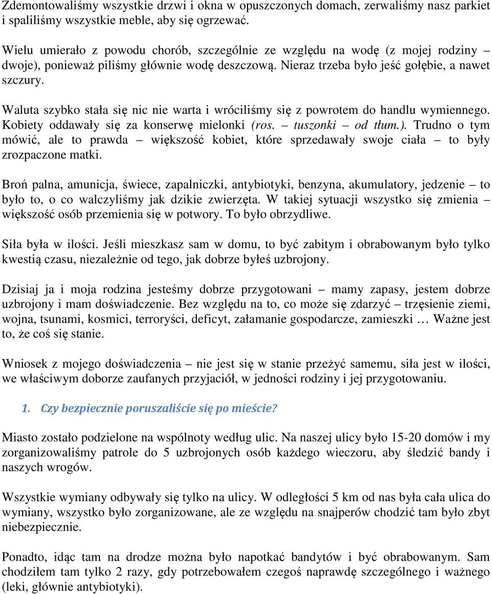 Waluta szybko stała się nic nie warta i wróciliśmy się z powrotem do handlu wymiennego. Kobiety oddawały się za konserwę mielonki (ros. tuszonki od tłum.).