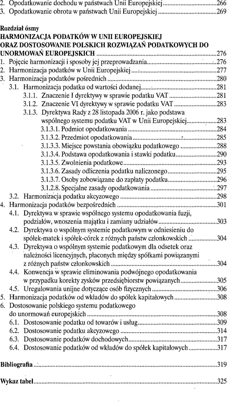 Pojęcie harmonizacji i sposoby jej przeprowadzania...276 2. Harmonizacja podatków w Unii Europejskiej 277 3. Harmonizacja podatków pośrednich 280 3.1.