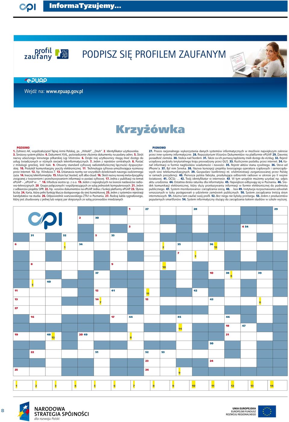 Dzięki niej użytkownicy mogą mieć dostęp do usług świadczonych w różnych sieciach teleinformatycznych. 7. Jeden z rejestrów centralnych. 8. Postać z mitologii greckiej, król Itaki. 9.