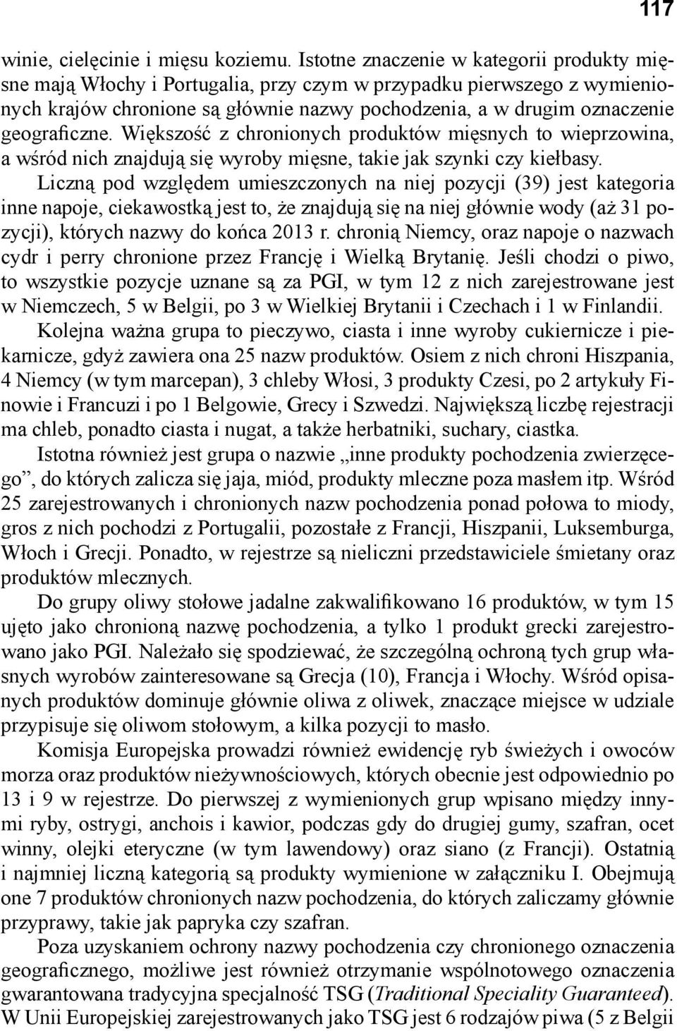 geograficzne. Większość z chronionych produktów mięsnych to wieprzowina, a wśród nich znajdują się wyroby mięsne, takie jak szynki czy kiełbasy.