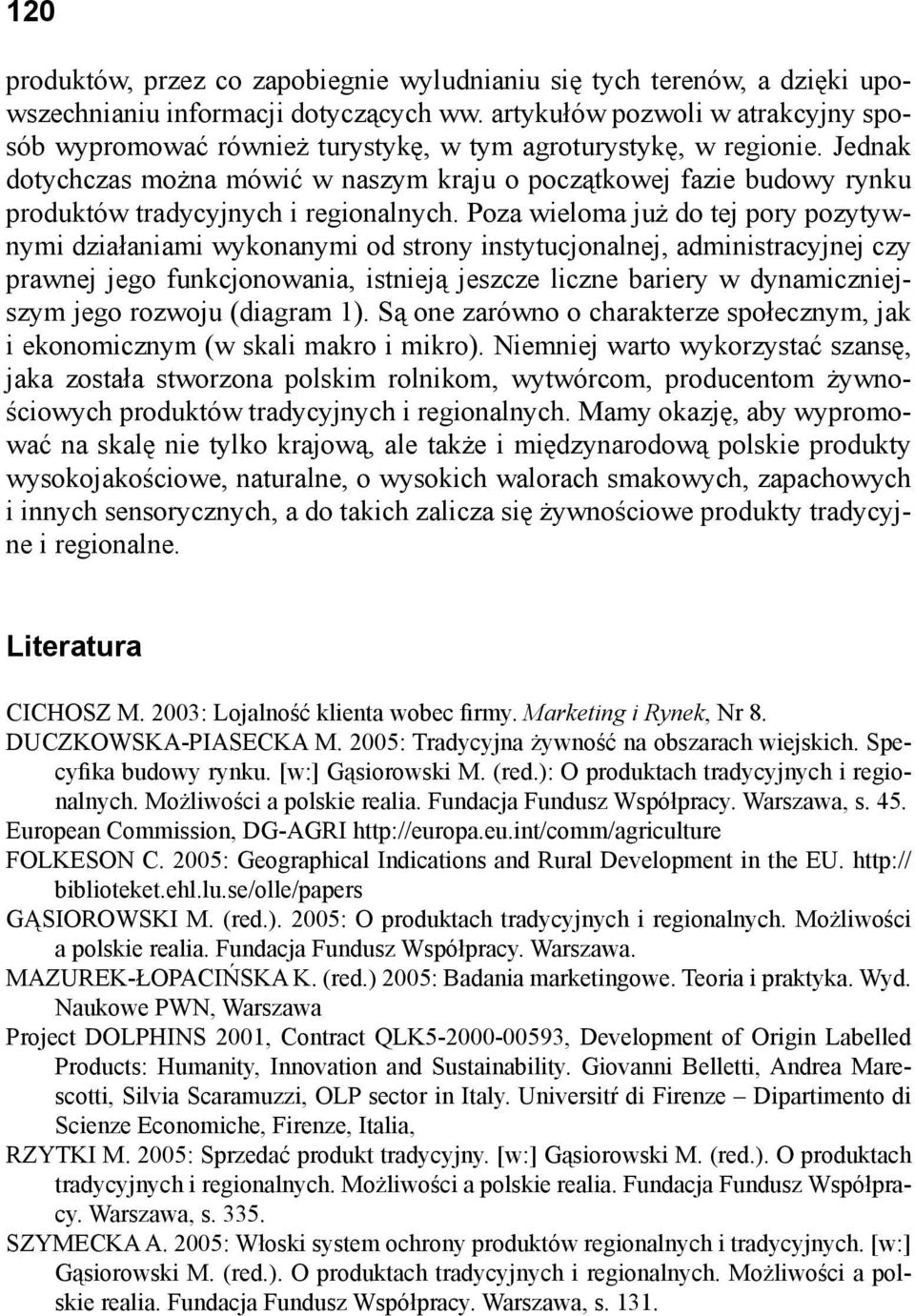 Jednak dotychczas można mówić w naszym kraju o początkowej fazie budowy rynku produktów tradycyjnych i regionalnych.