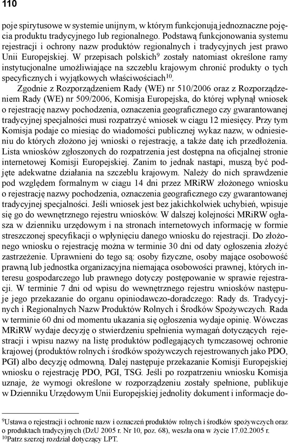 W przepisach polskich 9 zostały natomiast określone ramy instytucjonalne umożliwiające na szczeblu krajowym chronić produkty o tych specyficznych i wyjątkowych właściwościach 10.
