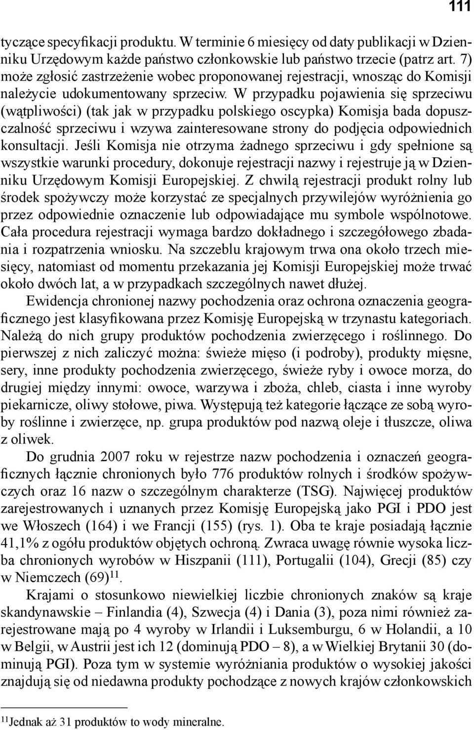 W przypadku pojawienia się sprzeciwu (wątpliwości) (tak jak w przypadku polskiego oscypka) Komisja bada dopuszczalność sprzeciwu i wzywa zainteresowane strony do podjęcia odpowiednich konsultacji.