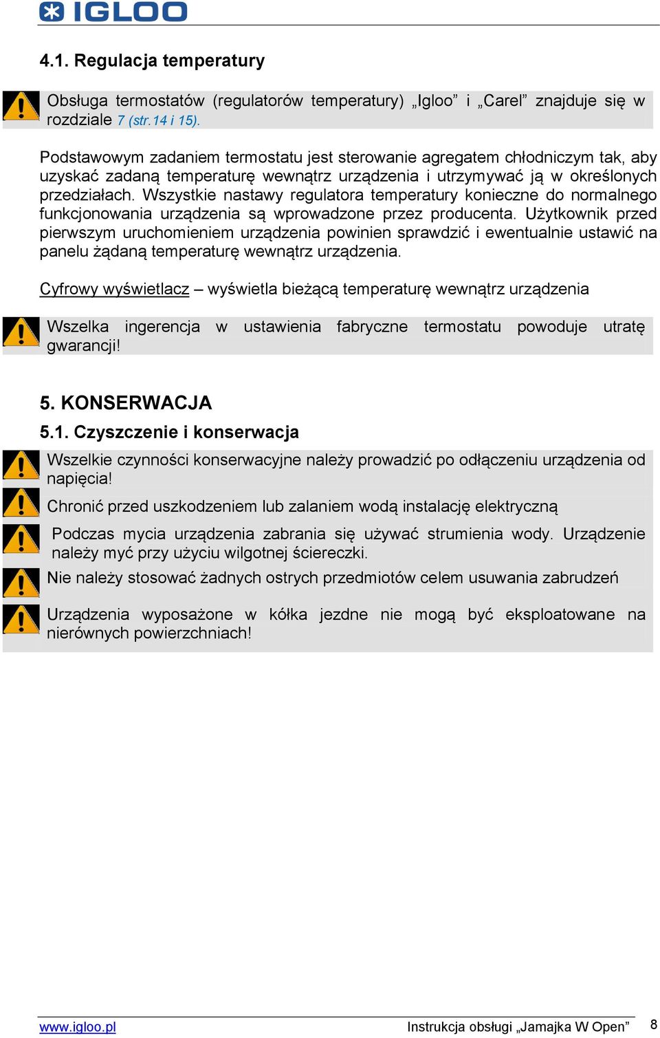 Wszystkie nastawy regulatora temperatury konieczne do normalnego funkcjonowania urządzenia są wprowadzone przez producenta.