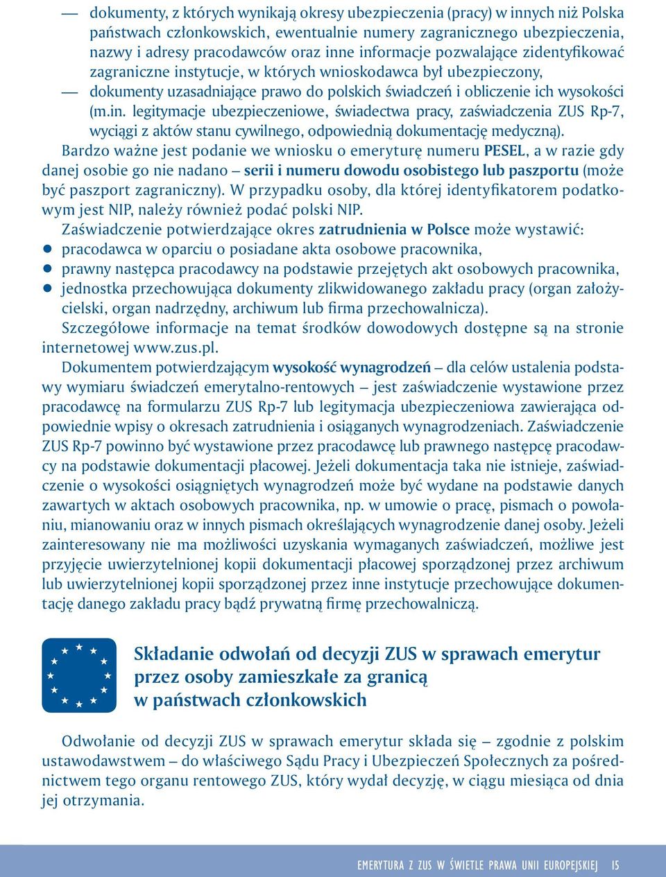 Bardzo ważne jest podanie we wniosku o emeryturę numeru PESEL, a w razie gdy danej osobie go nie nadano serii i numeru dowodu osobistego lub paszportu (może być paszport zagraniczny).