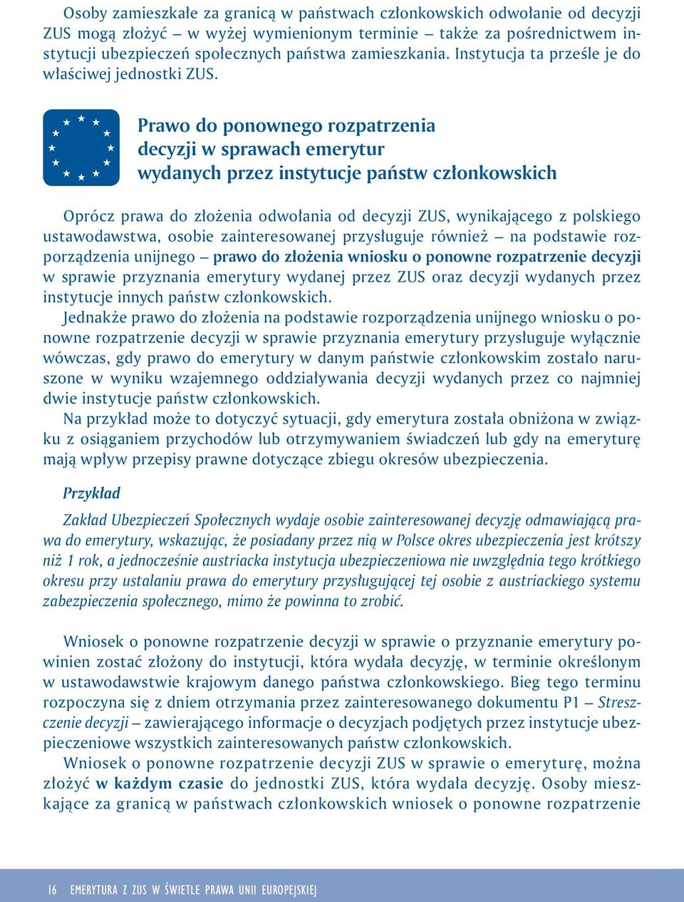 Prawo do ponownego rozpatrzenia decyzji w sprawach emerytur wydanych przez instytucje państw członkowskich Oprócz prawa do złożenia odwołania od decyzji ZUS, wynikającego z polskiego ustawodawstwa,