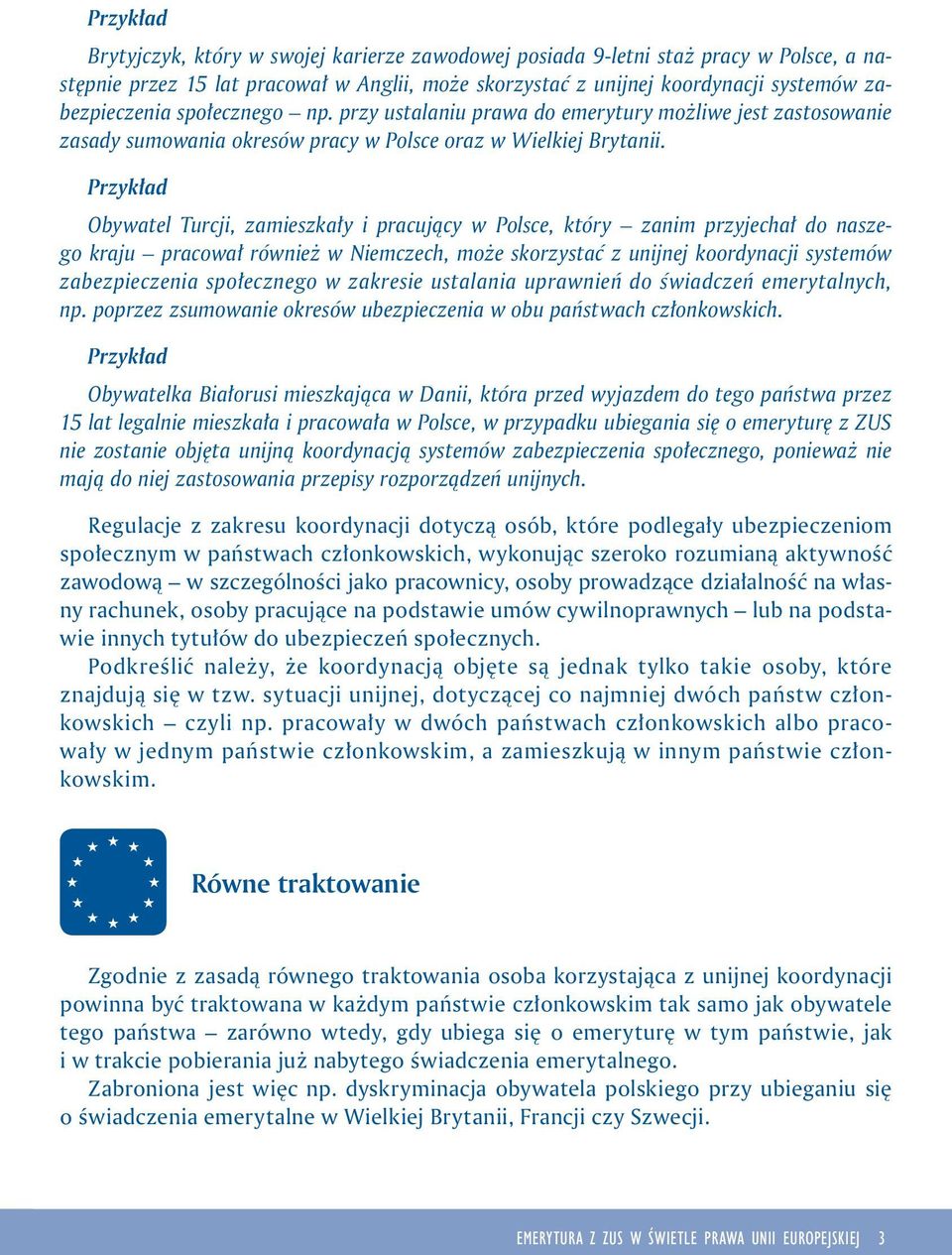 Przykład Obywatel Turcji, zamieszkały i pracujący w Polsce, który zanim przyjechał do naszego kraju pracował również w Niemczech, może skorzystać z unijnej koordynacji systemów zabezpieczenia