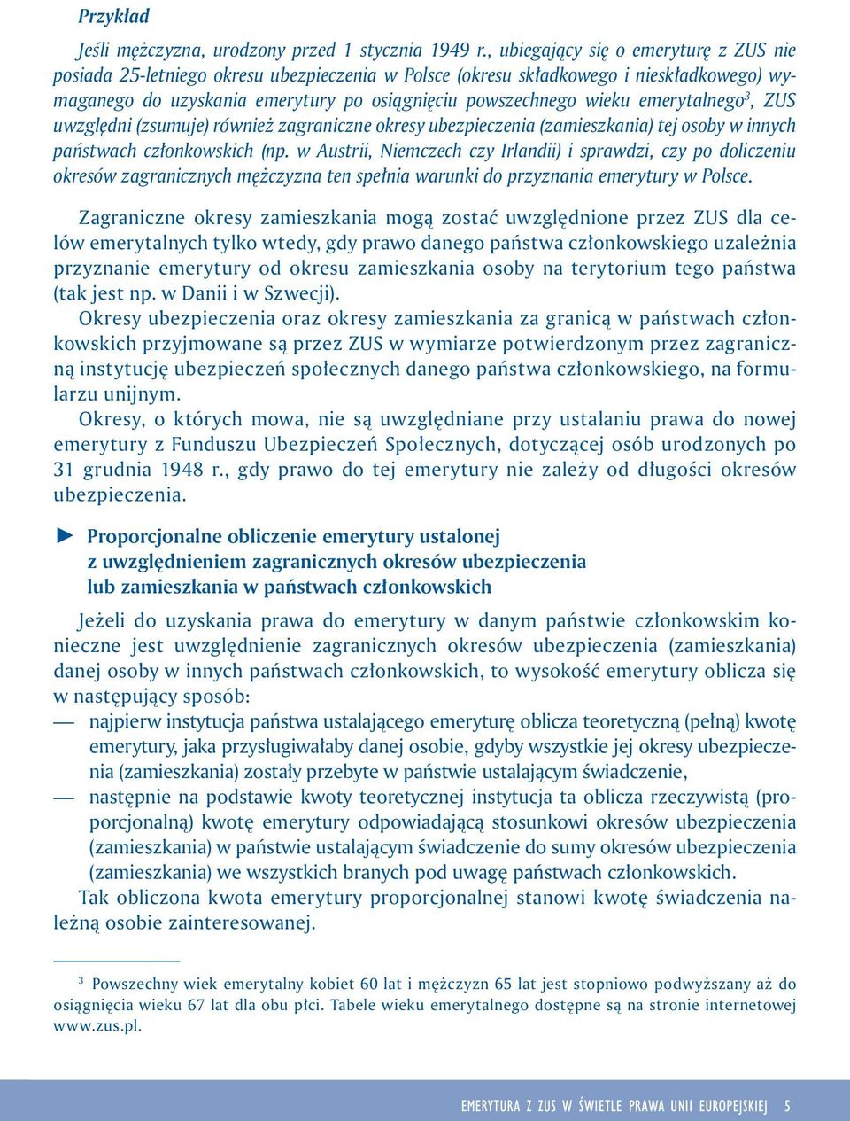 emerytalnego 3, ZUS uwzględni (zsumuje) również zagraniczne okresy ubezpieczenia (zamieszkania) tej osoby w innych państwach członkowskich (np.