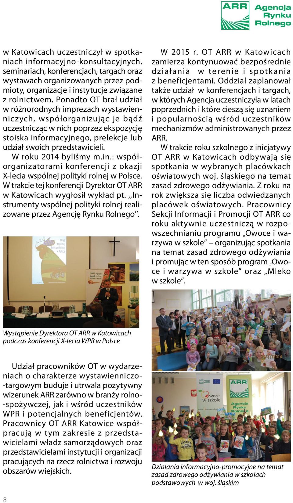 W roku 2014 byliśmy m.in.: współorganizatorami konferencji z okazji X-lecia wspólnej polityki rolnej w Polsce. W trakcie tej konferencji Dyrektor OT ARR w Katowicach wygłosił wykład pt.