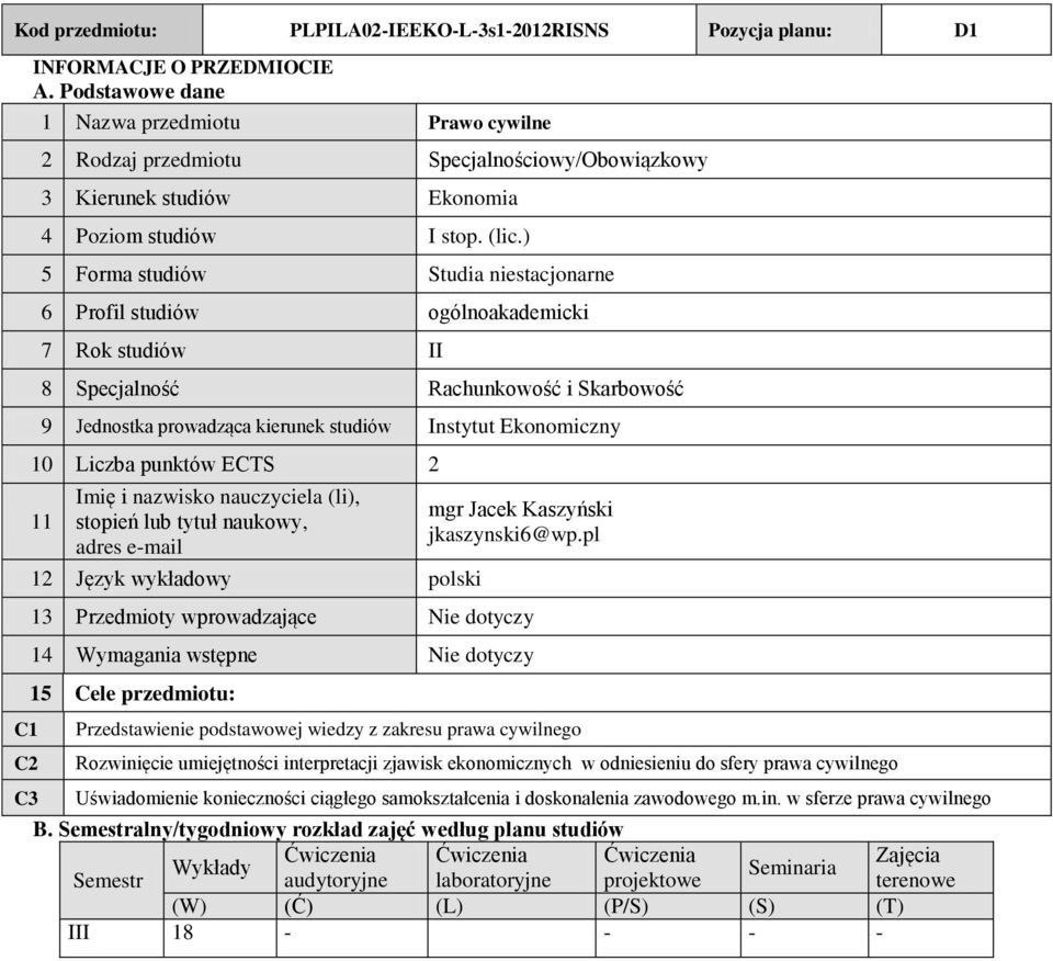 ) 5 Forma studiów Studia niestacjonarne 6 Profil studiów ogólnoakademicki 7 Rok studiów II 8 Specjalność Rachunkowość i Skarbowość 9 Jednostka prowadząca kierunek studiów Instytut Ekonomiczny 0