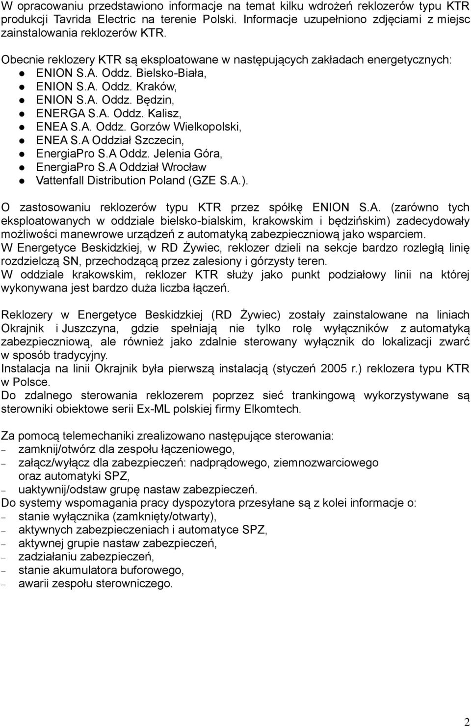 A Oddział Szczecin, EnergiaPro S.A Oddz. Jelenia Góra, EnergiaPro S.A Oddział Wrocław Vattenfall Distribution Poland (GZE S.A.). O zastosowaniu reklozerów typu KTR przez spółkę ENION S.A. (zarówno tych eksploatowanych w oddziale bielsko-bialskim, krakowskim i będzińskim) zadecydowały możliwości manewrowe urządzeń z automatyką zabezpieczniową jako wsparciem.