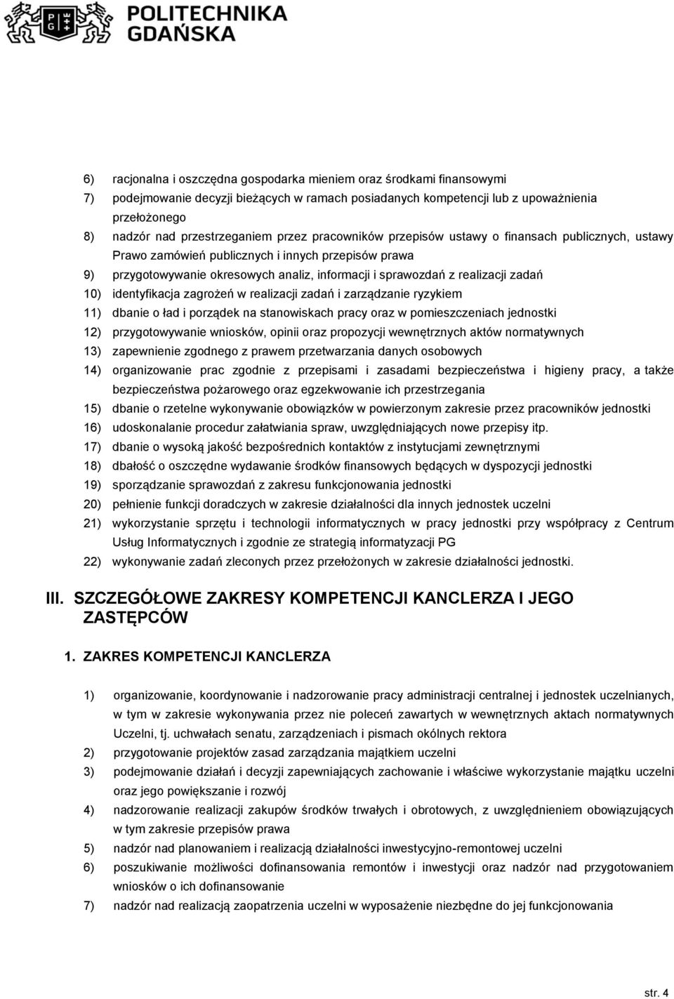 10) identyfikacja zagrożeń w realizacji zadań i zarządzanie ryzykiem 11) dbanie o ład i porządek na stanowiskach pracy oraz w pomieszczeniach jednostki 12) przygotowywanie wniosków, opinii oraz