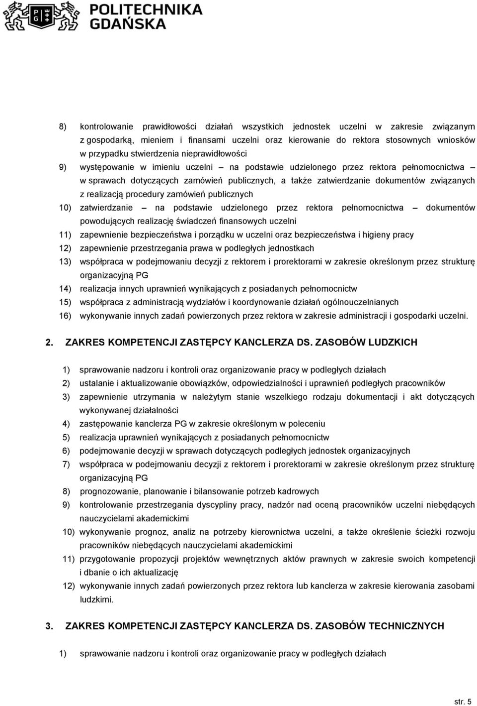 związanych z realizacją procedury zamówień publicznych 10) zatwierdzanie na podstawie udzielonego przez rektora pełnomocnictwa dokumentów powodujących realizację świadczeń finansowych uczelni 11)