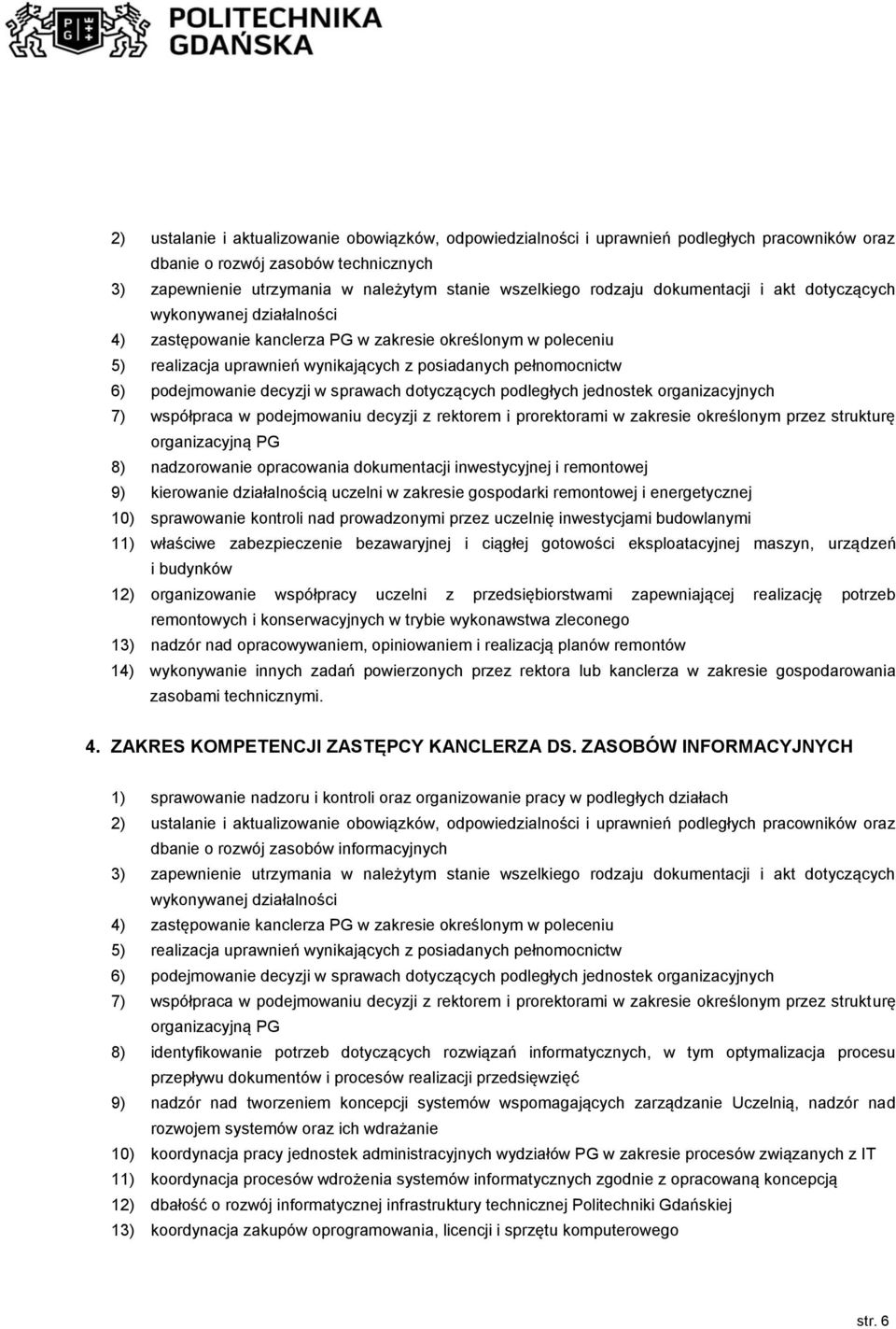 podejmowanie decyzji w sprawach dotyczących podległych jednostek organizacyjnych 7) współpraca w podejmowaniu decyzji z rektorem i prorektorami w zakresie określonym przez strukturę organizacyjną PG