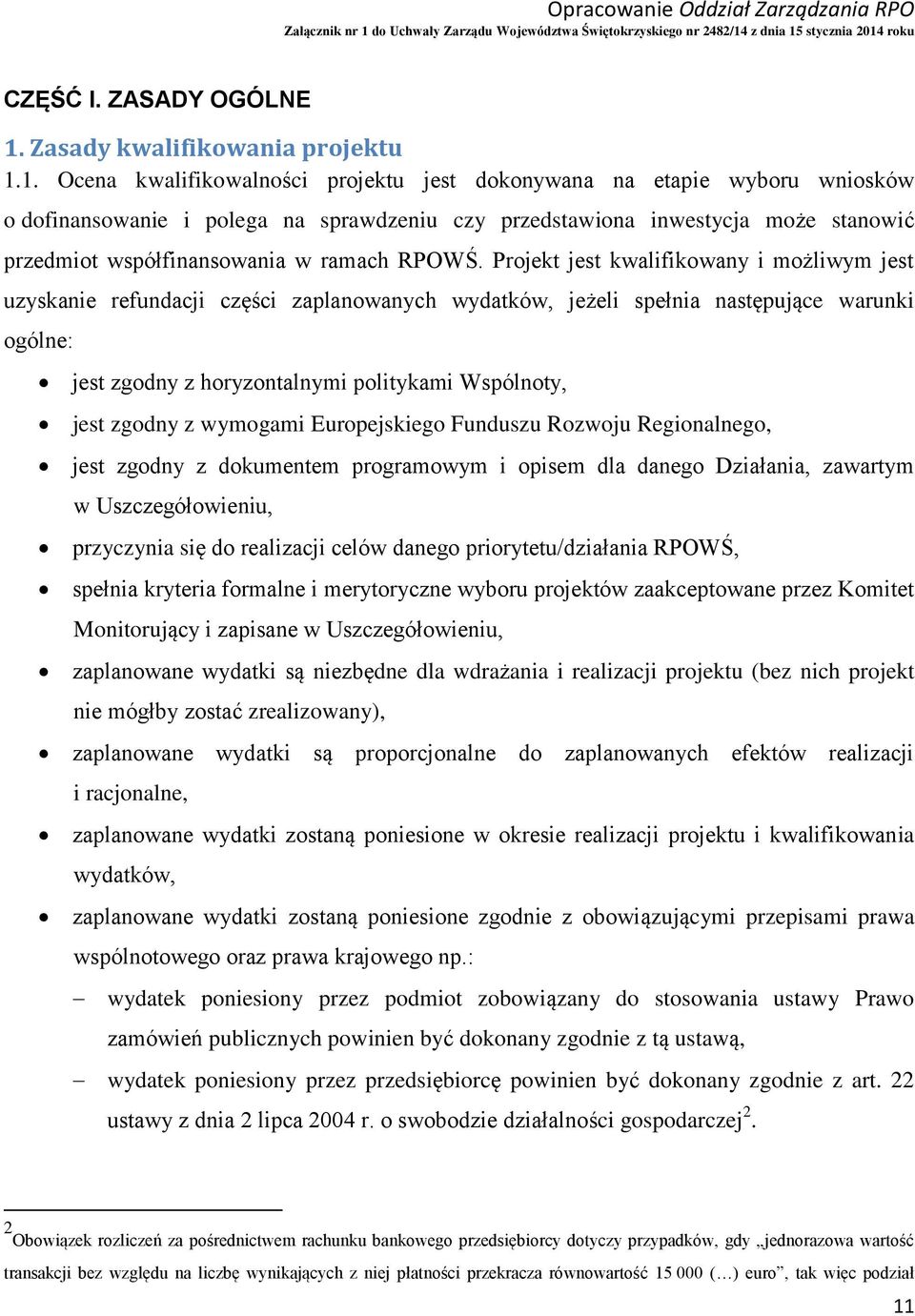 1. Ocena kwalifikowalności projektu jest dokonywana na etapie wyboru wniosków o dofinansowanie i polega na sprawdzeniu czy przedstawiona inwestycja może stanowić przedmiot współfinansowania w ramach