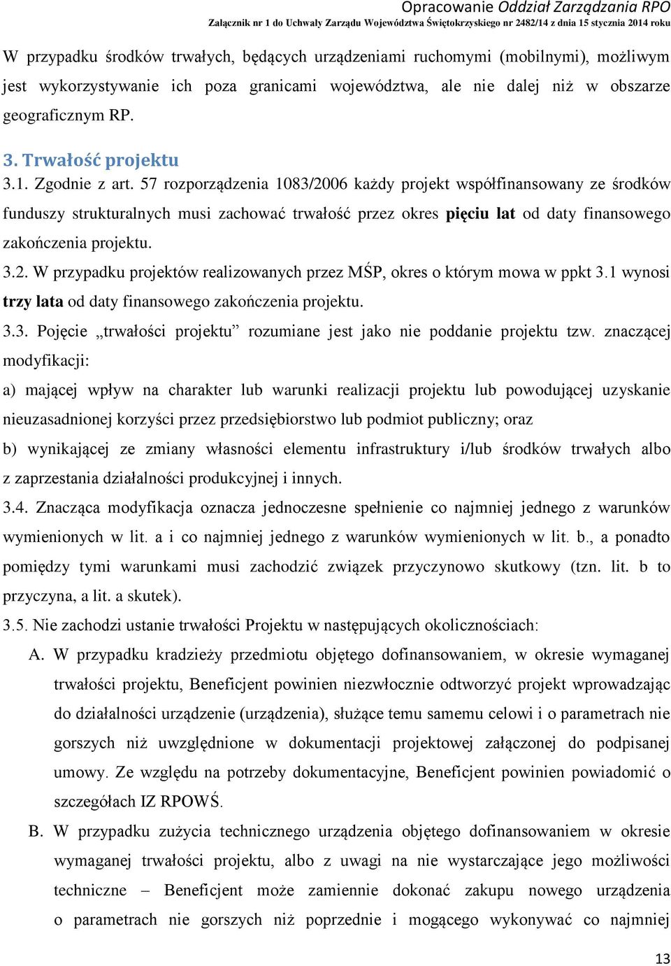 57 rozporządzenia 1083/2006 każdy projekt współfinansowany ze środków funduszy strukturalnych musi zachować trwałość przez okres pięciu lat od daty finansowego zakończenia projektu. 3.2. W przypadku projektów realizowanych przez MŚP, okres o którym mowa w ppkt 3.