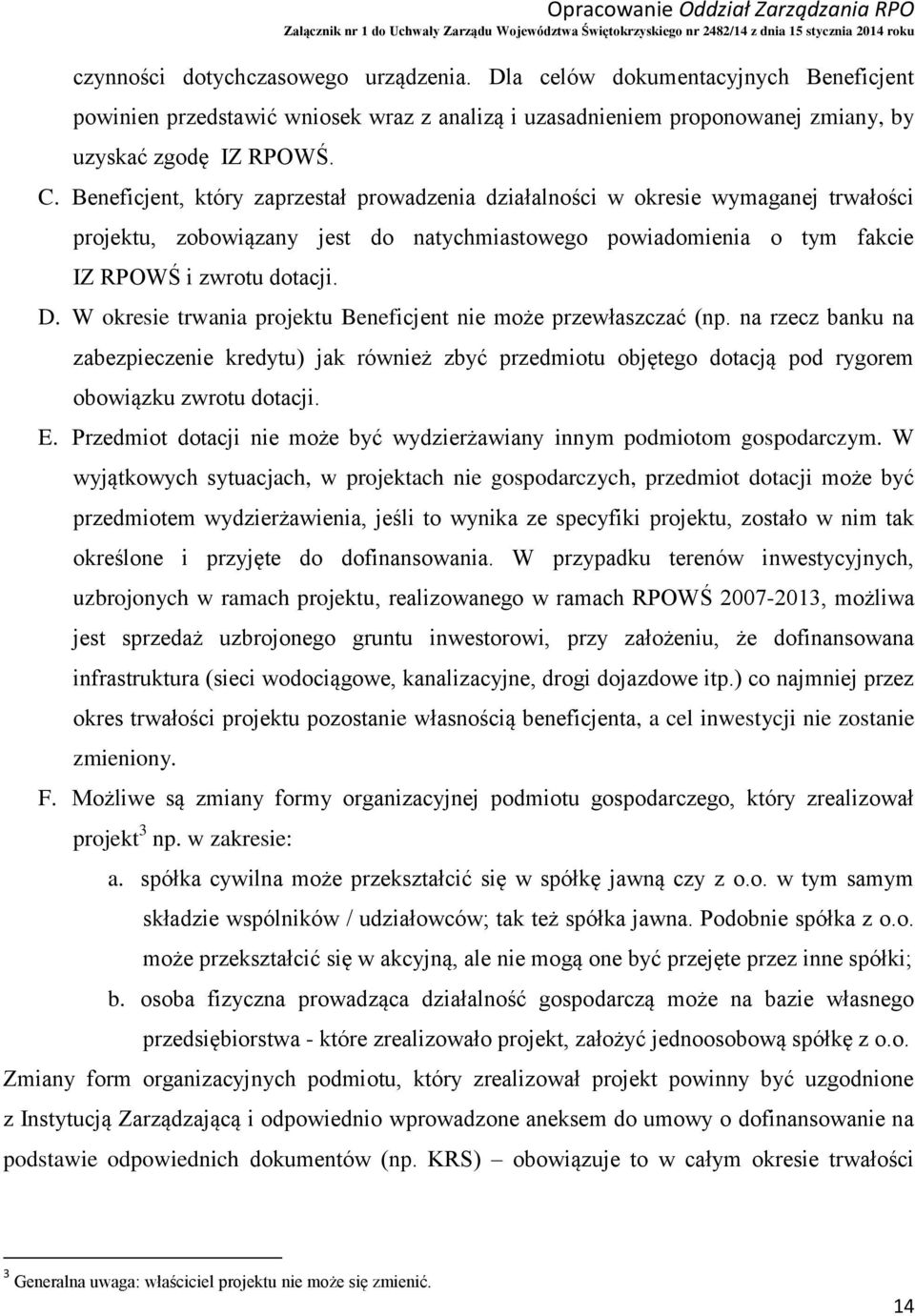 W okresie trwania projektu Beneficjent nie może przewłaszczać (np. na rzecz banku na zabezpieczenie kredytu) jak również zbyć przedmiotu objętego dotacją pod rygorem obowiązku zwrotu dotacji. E.