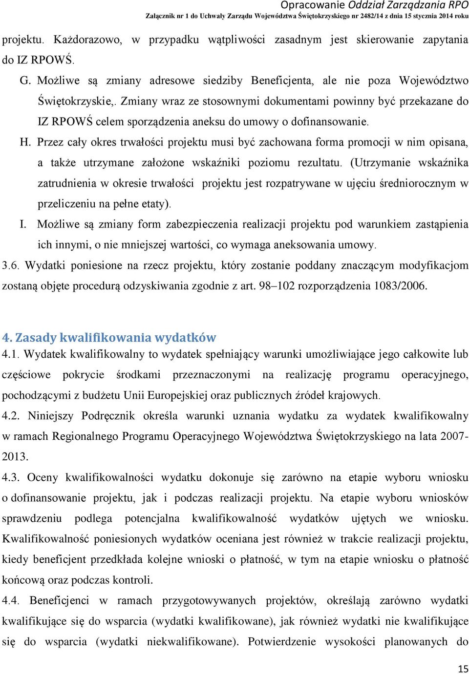 Przez cały okres trwałości projektu musi być zachowana forma promocji w nim opisana, a także utrzymane założone wskaźniki poziomu rezultatu.