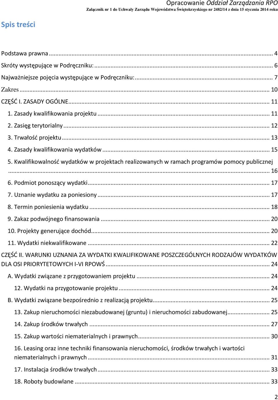 Kwalifikowalność wydatków w projektach realizowanych w ramach programów pomocy publicznej... 16 6. Podmiot ponoszący wydatki... 17 7. Uznanie wydatku za poniesiony... 17 8. Termin poniesienia wydatku.