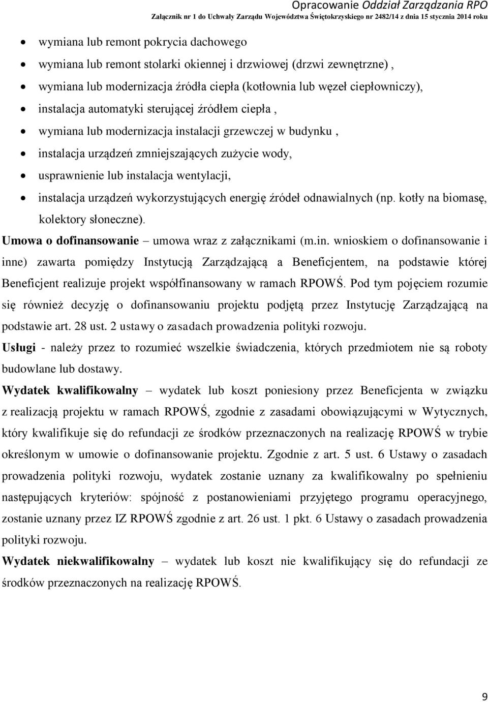 instalacja wentylacji, instalacja urządzeń wykorzystujących energię źródeł odnawialnych (np. kotły na biomasę, kolektory słoneczne). Umowa o dofinansowanie umowa wraz z załącznikami (m.in. wnioskiem o dofinansowanie i inne) zawarta pomiędzy Instytucją Zarządzającą a Beneficjentem, na podstawie której Beneficjent realizuje projekt współfinansowany w ramach RPOWŚ.