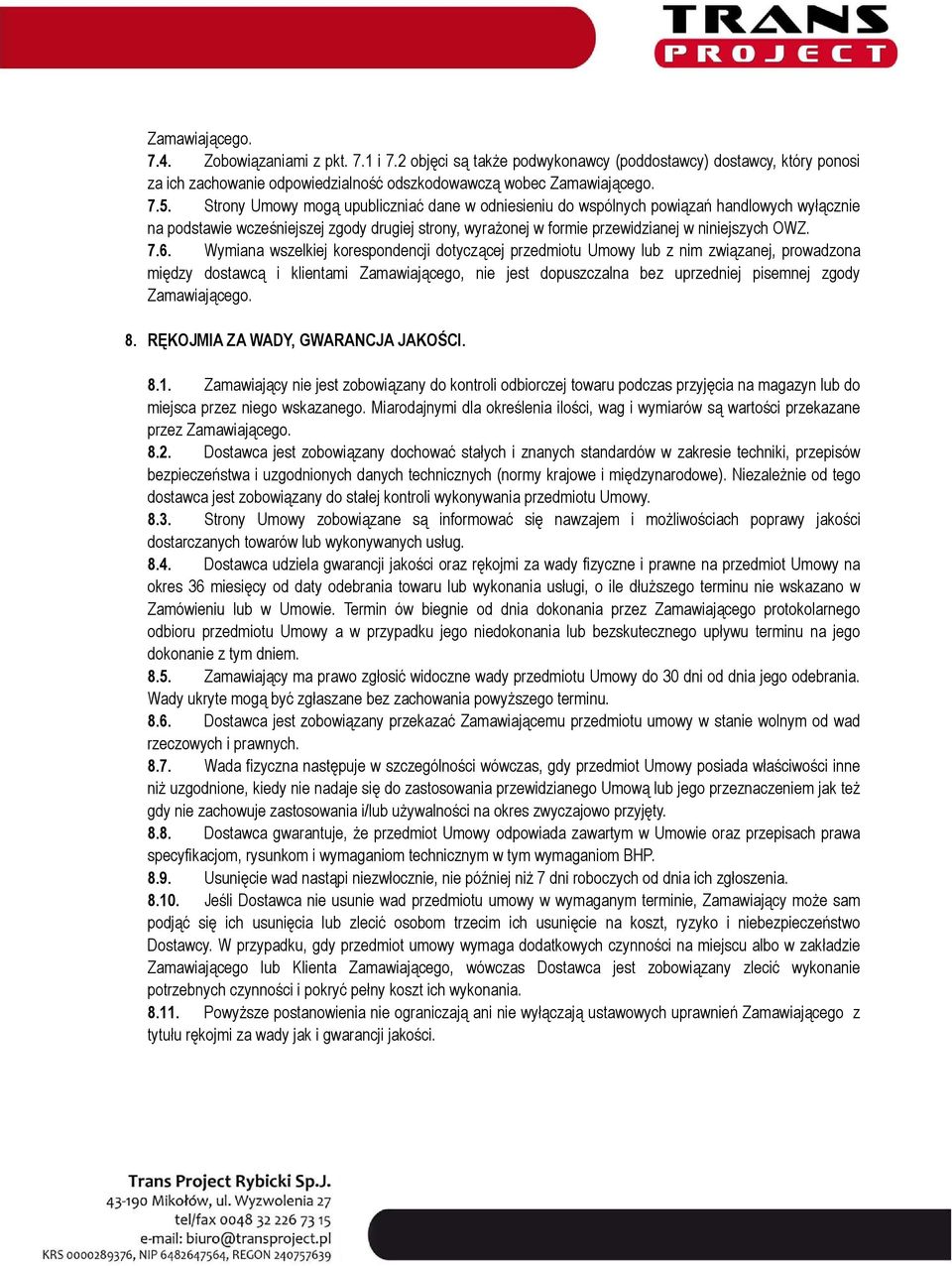 Wymiana wszelkiej korespondencji dotyczącej przedmiotu Umowy lub z nim związanej, prowadzona między dostawcą i klientami Zamawiającego, nie jest dopuszczalna bez uprzedniej pisemnej zgody