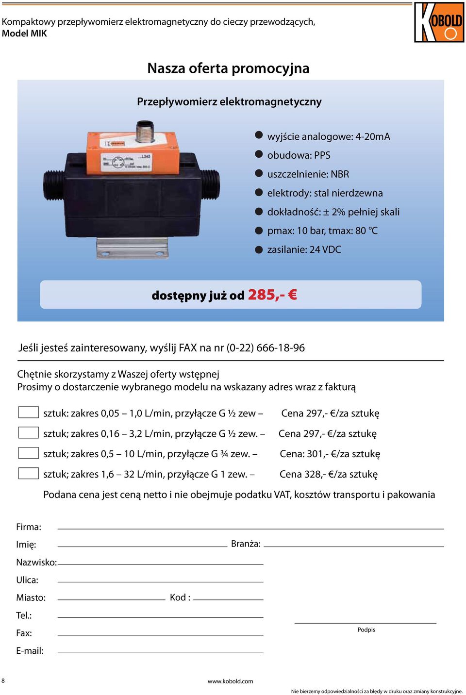 adres wraz z fakturą sztuk: zakres 0,05 1,0 L/min, przyłącze G ½ zew sztuk; zakres 0,16 3,2 L/min, przyłącze G ½ zew. sztuk; zakres 0,5 10 L/min, przyłącze G ¾ zew.