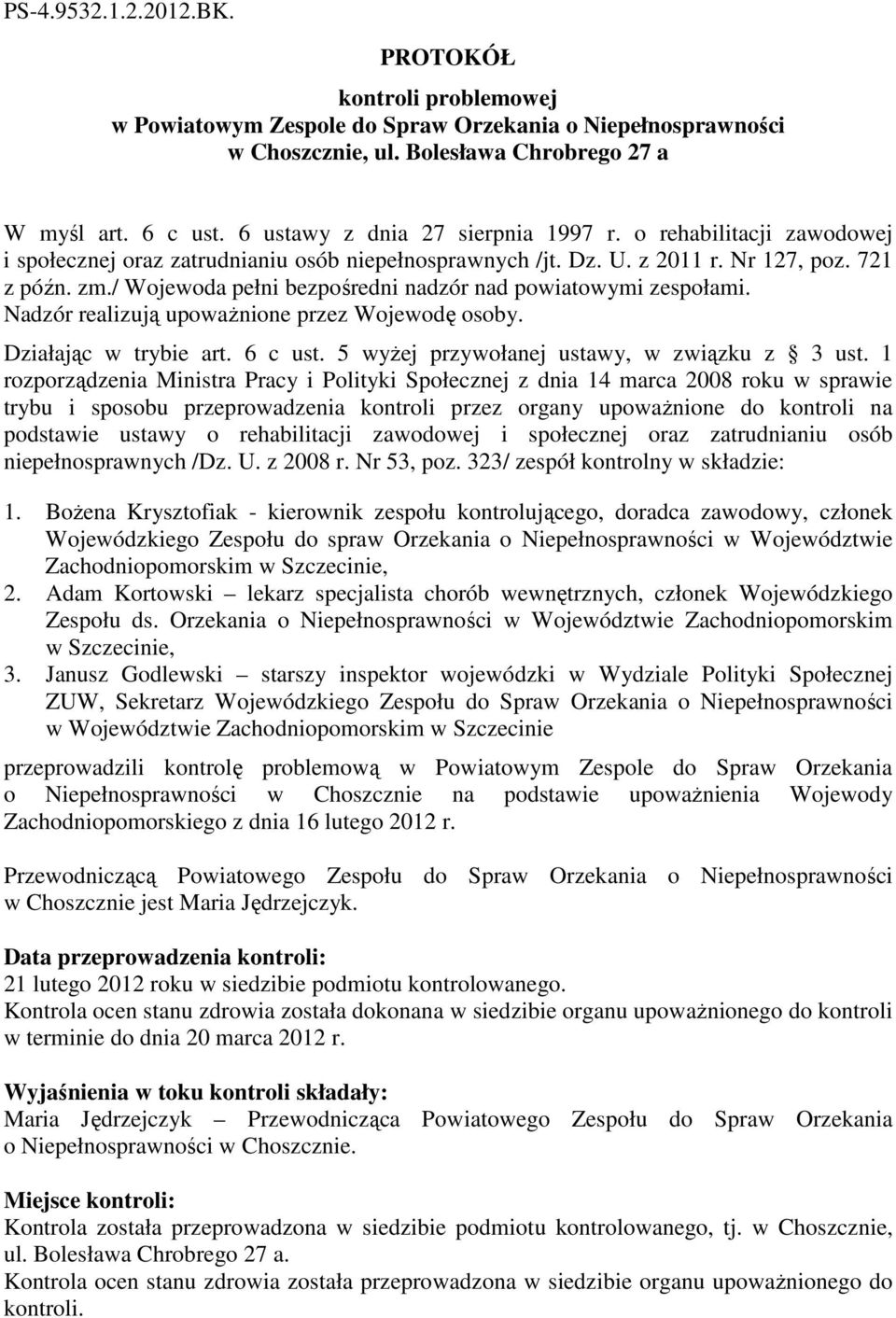 / Wojewoda pełni bezpośredni nadzór nad powiatowymi zespołami. Nadzór realizują upoważnione przez Wojewodę osoby. Działając w trybie art. 6 c ust. 5 wyżej przywołanej ustawy, w związku z 3 ust.