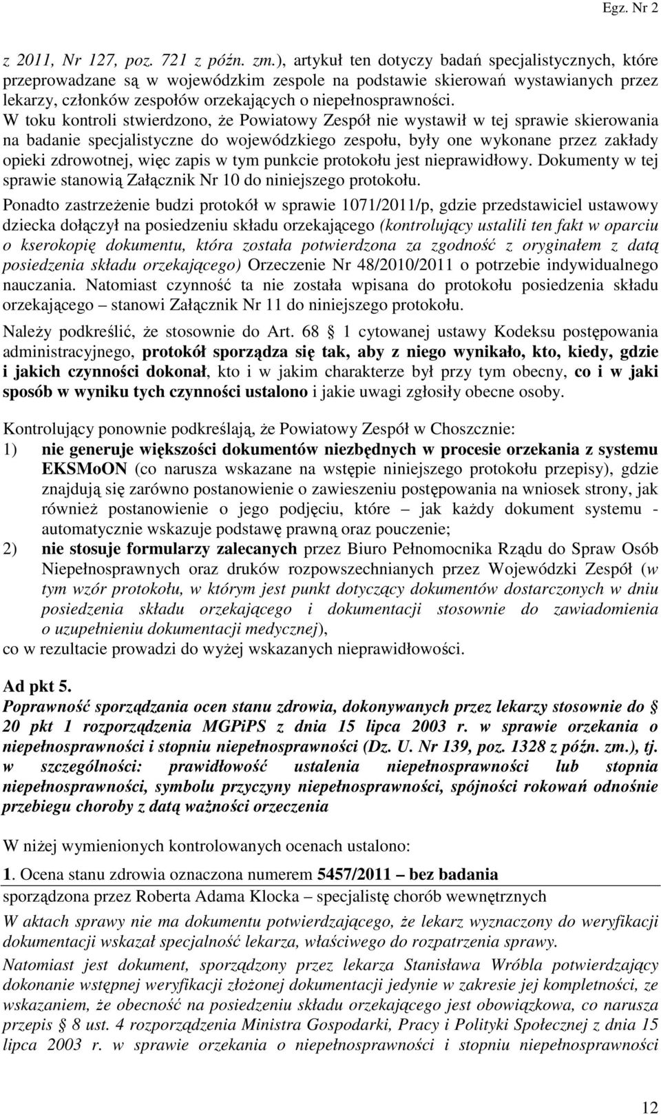 W toku kontroli stwierdzono, że Powiatowy Zespół nie wystawił w tej sprawie skierowania na badanie specjalistyczne do wojewódzkiego zespołu, były one wykonane przez zakłady opieki zdrowotnej, więc