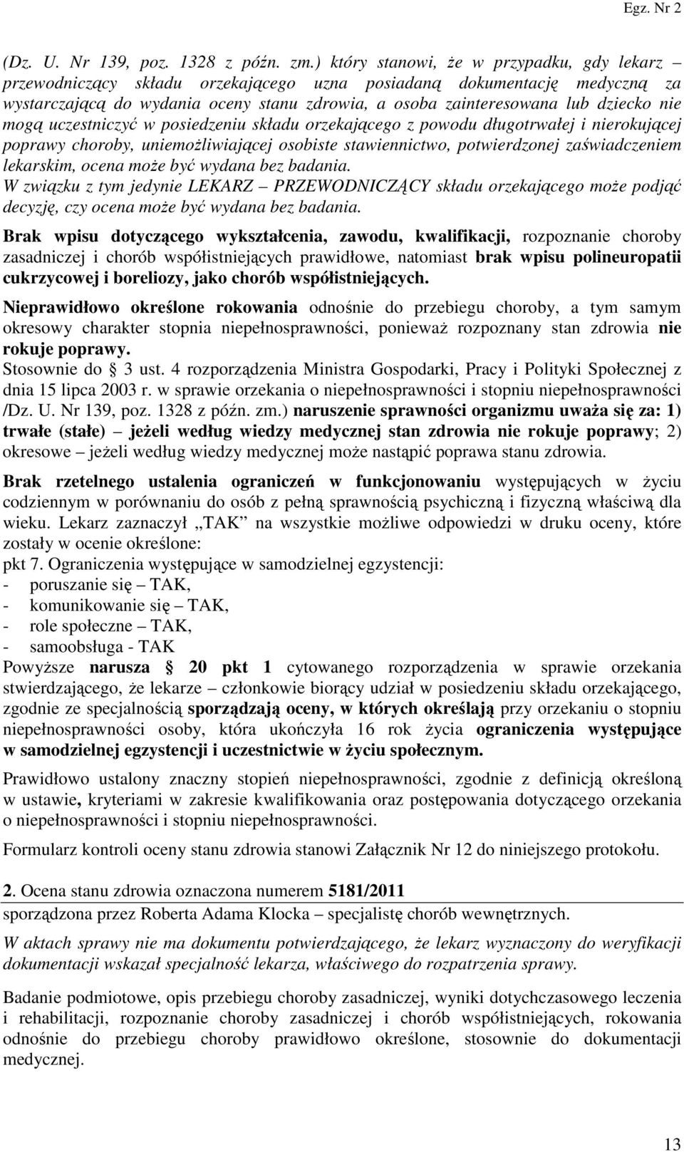 nie mogą uczestniczyć w posiedzeniu składu orzekającego z powodu długotrwałej i nierokującej poprawy choroby, uniemożliwiającej osobiste stawiennictwo, potwierdzonej zaświadczeniem lekarskim, ocena