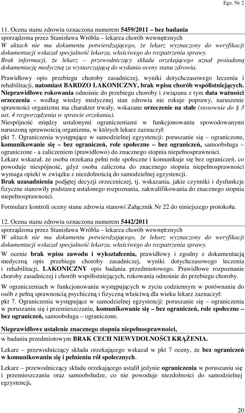 Prawidłowy opis przebiegu choroby zasadniczej, wyniki dotychczasowego leczenia i rehabilitacji, natomiast BARDZO LAKONICZNY, brak wpisu chorób współistniejących.