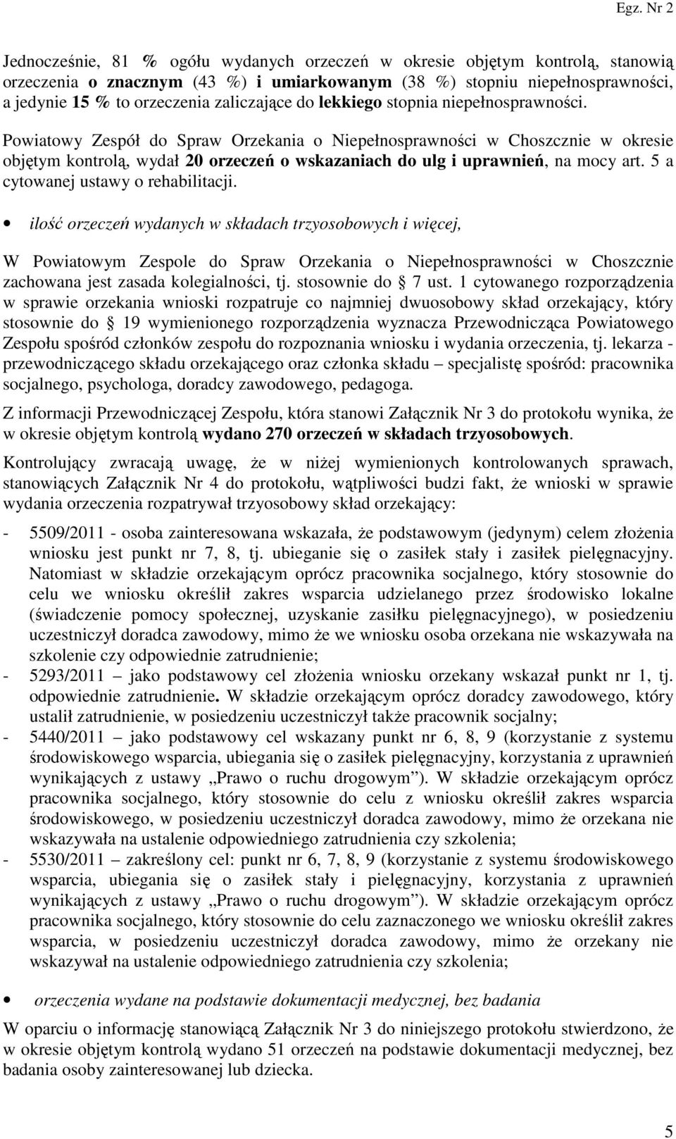 Powiatowy Zespół do Spraw Orzekania o Niepełnosprawności w Choszcznie w okresie objętym kontrolą, wydał 20 orzeczeń o wskazaniach do ulg i uprawnień, na mocy art. 5 a cytowanej ustawy o rehabilitacji.