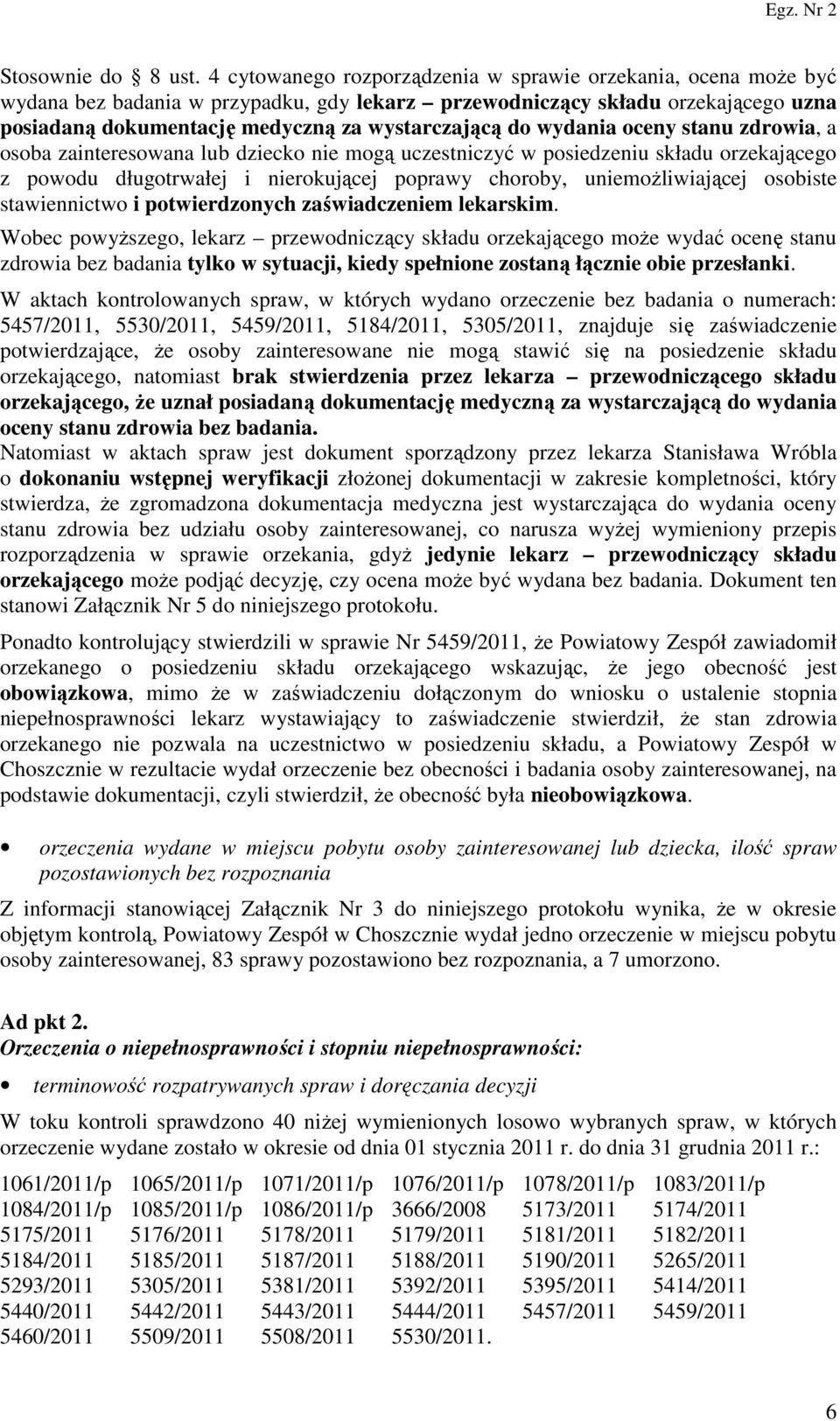 wydania oceny stanu zdrowia, a osoba zainteresowana lub dziecko nie mogą uczestniczyć w posiedzeniu składu orzekającego z powodu długotrwałej i nierokującej poprawy choroby, uniemożliwiającej