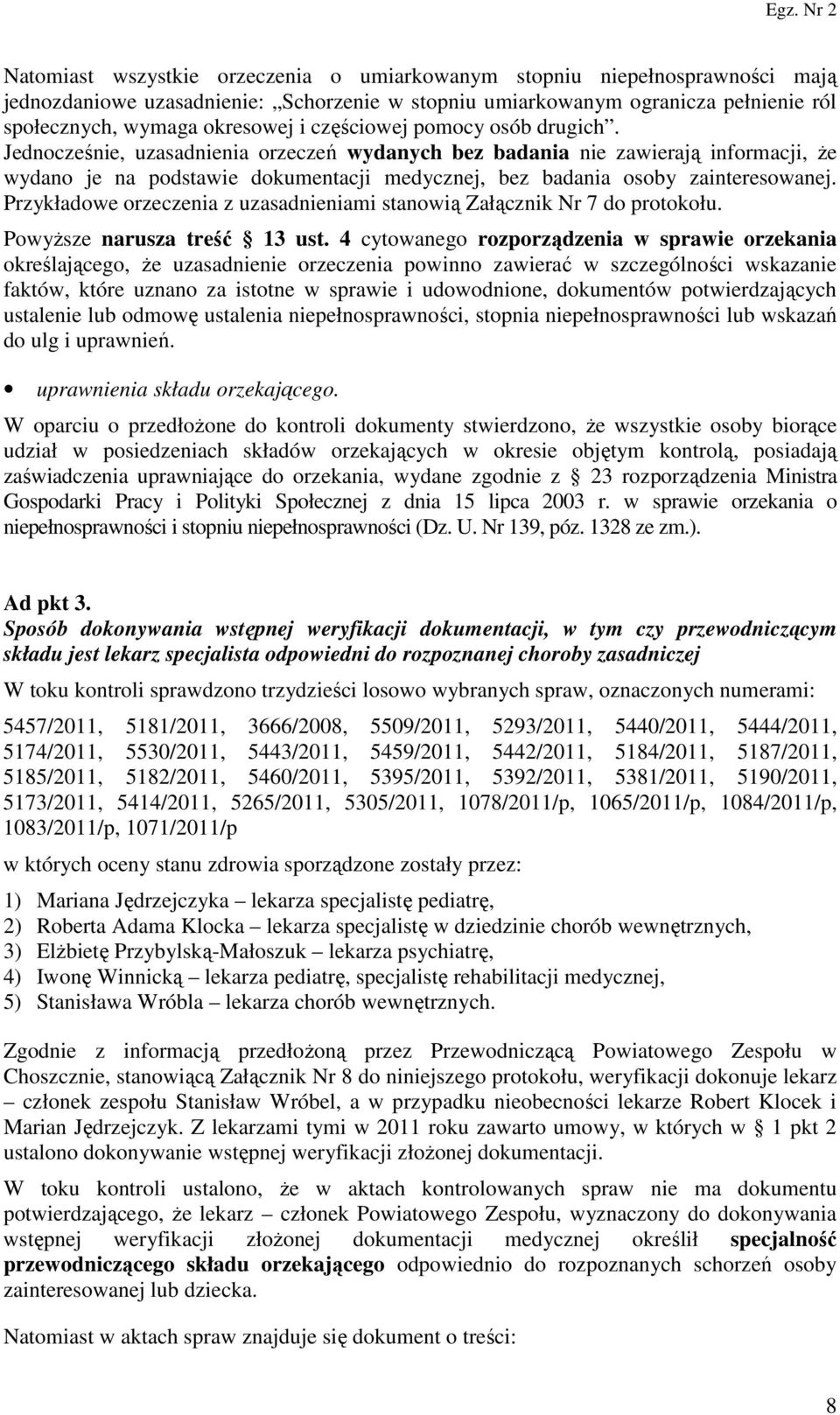 Przykładowe orzeczenia z uzasadnieniami stanowią Załącznik Nr 7 do protokołu. Powyższe narusza treść 13 ust.