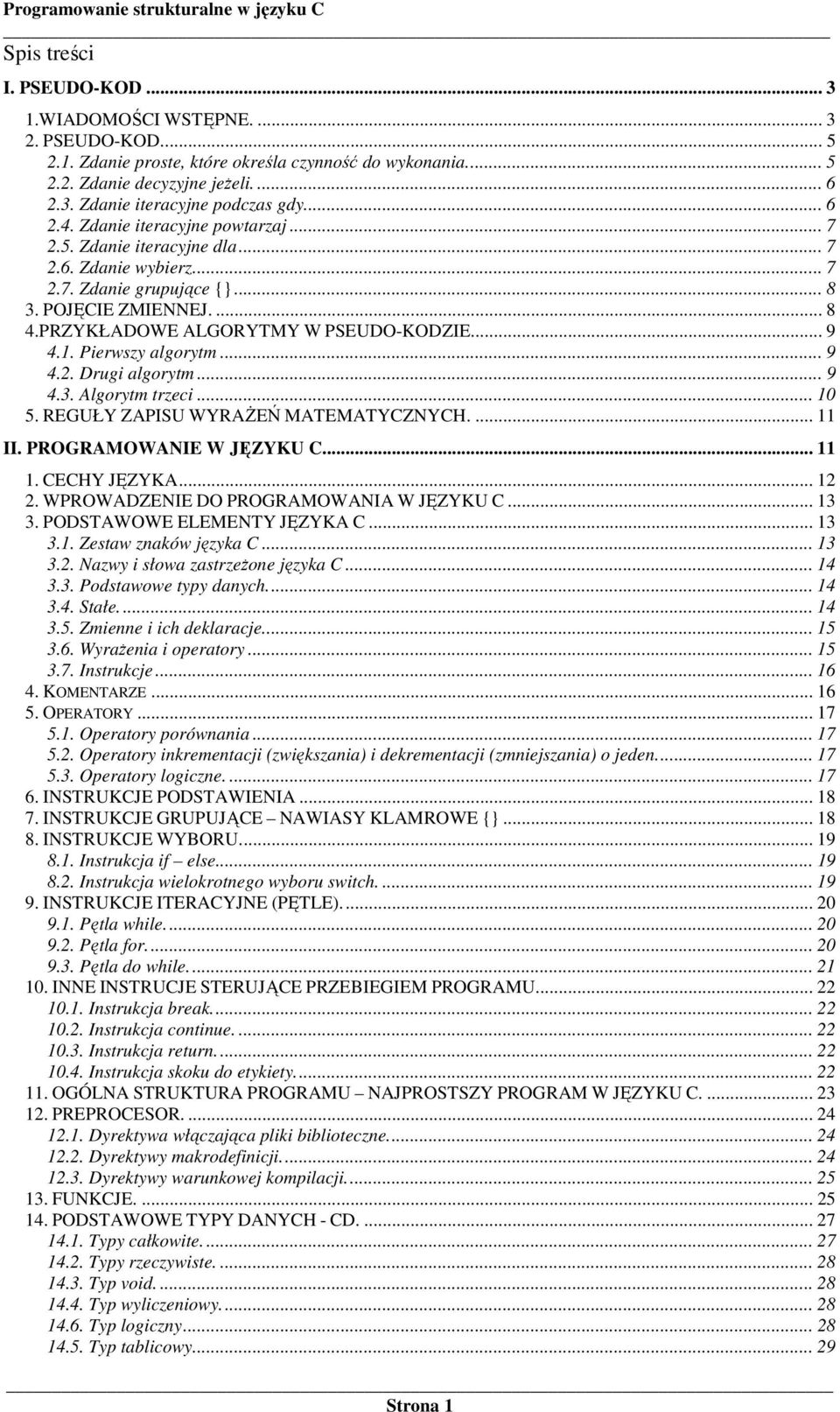 1. Pierwszy algorytm... 9 4.2. Drugi algorytm... 9 4.3. Algorytm trzeci... 10 5. REGUŁY ZAPISU WYRAśEŃ MATEMATYCZNYCH.... 11 II. PROGRAMOWANIE W JĘZYKU C... 11 1. CECHY JĘZYKA... 12 2.